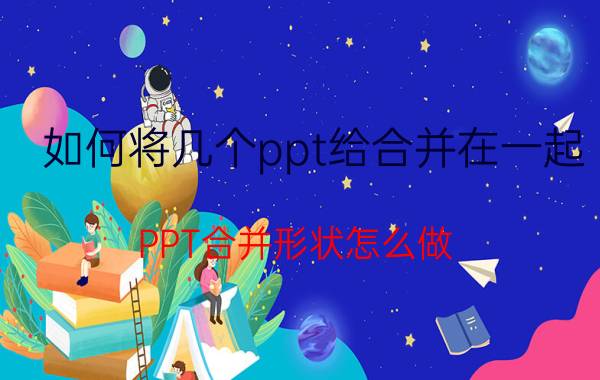 如何将几个ppt给合并在一起 PPT合并形状怎么做？